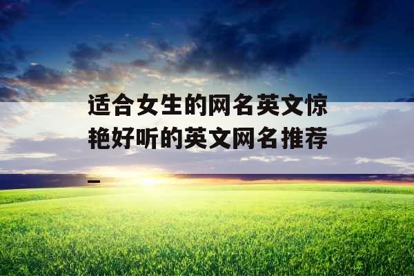 适合女生的网名英文惊艳好听的英文网名推荐_