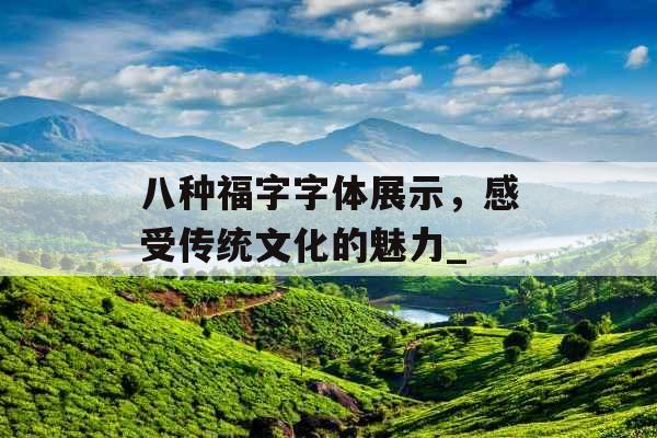 八种福字字体展示，感受传统文化的魅力_