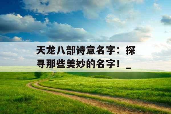 天龙八部诗意名字：探寻那些美妙的名字！_