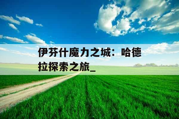 伊芬什魔力之城:哈德拉探索之旅_ 伊芬什魔力之城:哈德拉探索之旅_