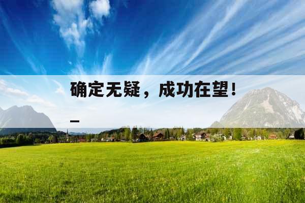 确定无疑,成功在望!_ 确定无疑,成功在望!_