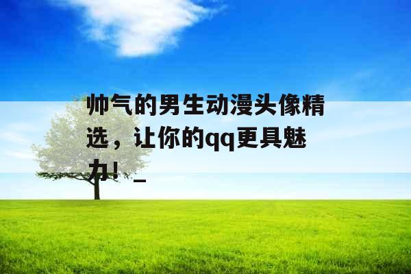 帅气的男生动漫头像精选,让你的qq更具魅力!_ 帅气的男生动漫头像精选,让你的qq更具魅力!_