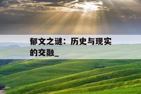 郁文之谜：历史与现实的交融_
