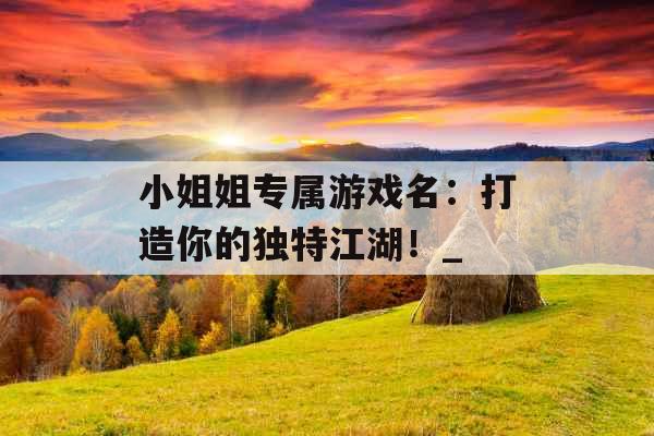 小姐姐专属游戏名：打造你的独特江湖！_