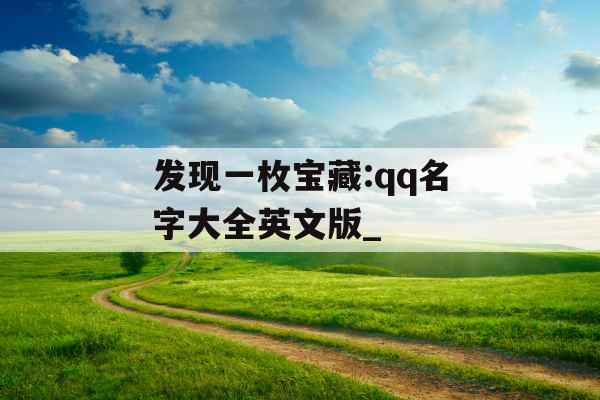 发现一枚宝藏:qq名字大全英文版_