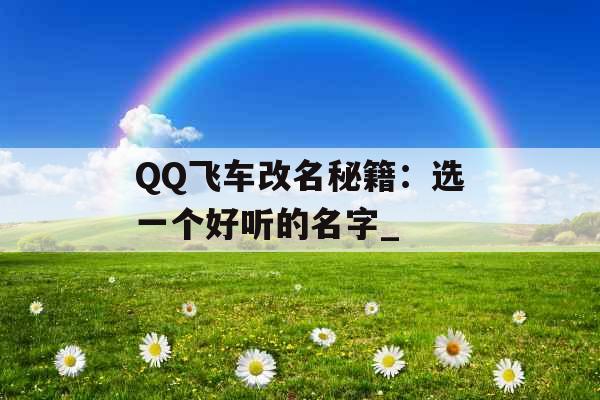 QQ飞车改名秘籍：选一个好听的名字_