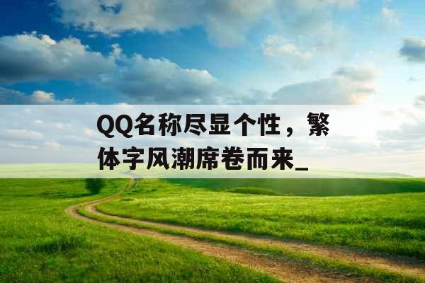 QQ名称尽显个性，繁体字风潮席卷而来_