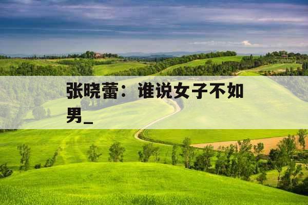 张晓蕾:谁说女子不如男_