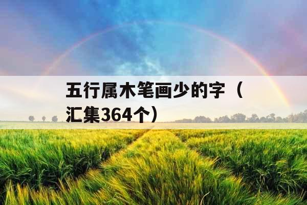 五行属木笔画少的字(汇集364个) 五行属木笔画少的字(汇集364个)