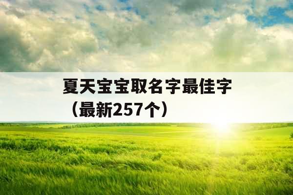 夏天宝宝取名字最佳字(最新257个) 夏天宝宝取名字最佳字(最新257个)