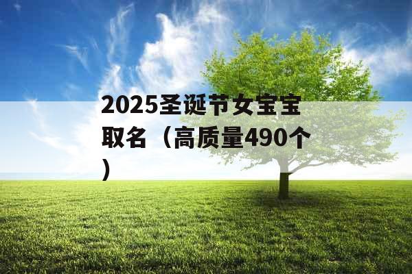 2025圣诞节女宝宝取名(高质量490个) 2025圣诞节女宝宝取名(高质量490个)