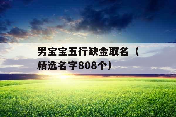 男宝宝五行缺金取名（精选名字808个）