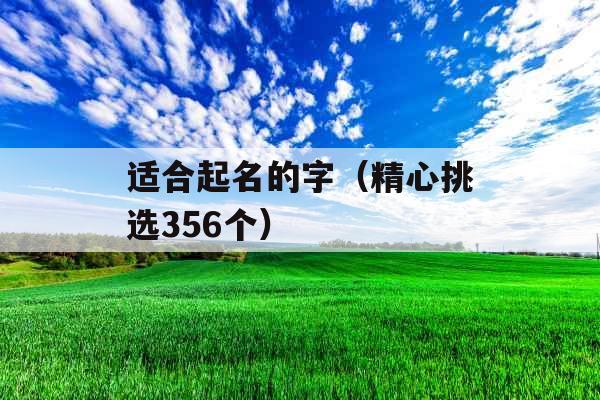 适合起名的字(精心挑选356个) 适合起名的字(精心挑选356个)