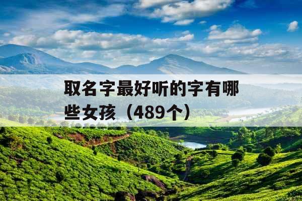取名字最好听的字有哪些女孩（489个）