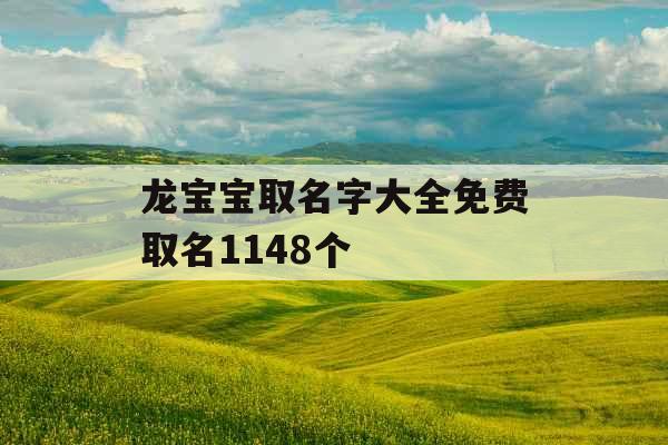龙宝宝取名字大全免费取名1148个 龙宝宝取名字大全免费取名1148个