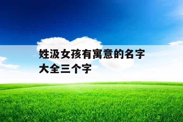 姓汲女孩有寓意的名字大全三个字