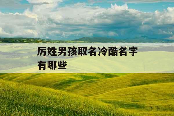 厉姓男孩取名冷酷名字有哪些