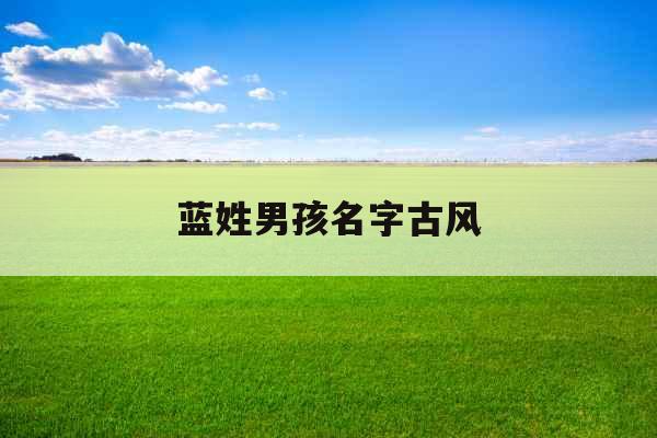 蓝姓男孩名字古风 蓝姓男孩名字古风
