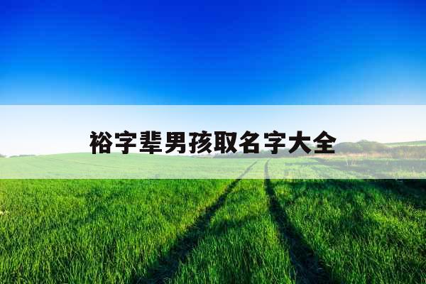 裕字辈男孩取名字大全 裕字辈男孩取名字大全