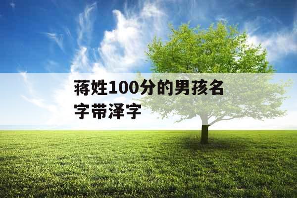 蒋姓100分的男孩名字带泽字 蒋姓100分的男孩名字带泽字