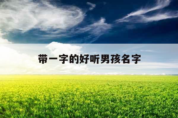 带一字的好听男孩名字