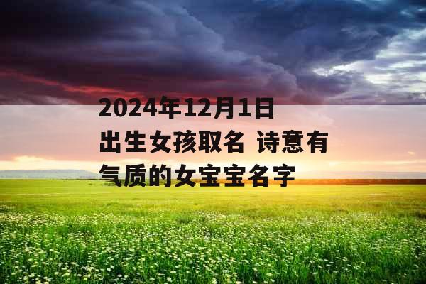 2024年12月1日出生女孩取名 诗意有气质的女宝宝名字
