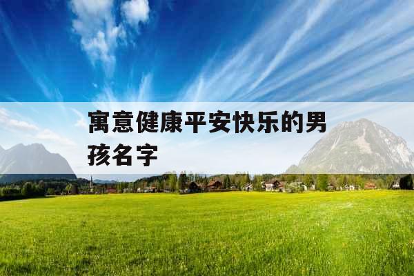 寓意健康平安快乐的男孩名字