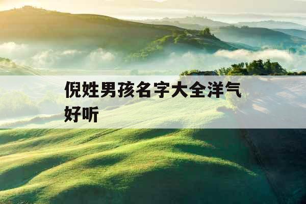 倪姓男孩名字大全洋气好听 倪姓男孩名字大全洋气好听