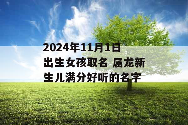 2024年11月1日出生女孩取名 属龙新生儿满分好听的名字
