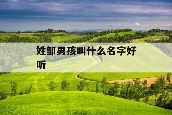 姓邹男孩叫什么名字好听