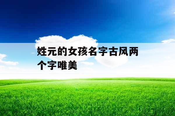 姓元的女孩名字古风两个字唯美