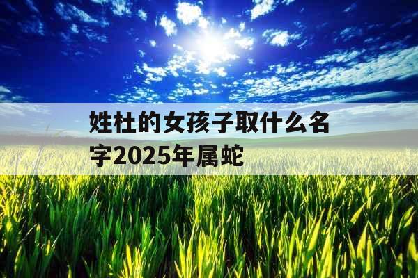 姓杜的女孩子取什么名字2025年属蛇