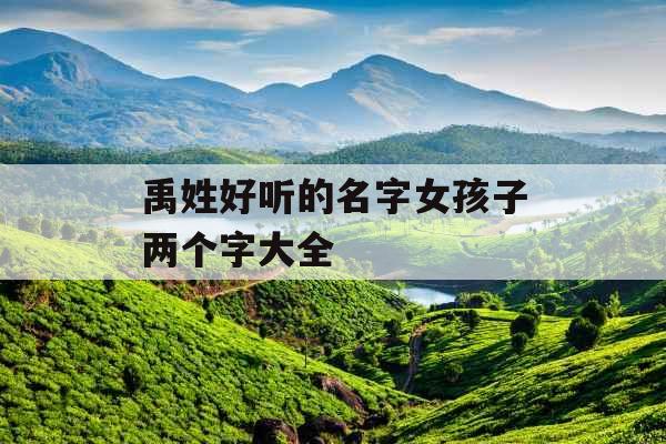 禹姓好听的名字女孩子两个字大全