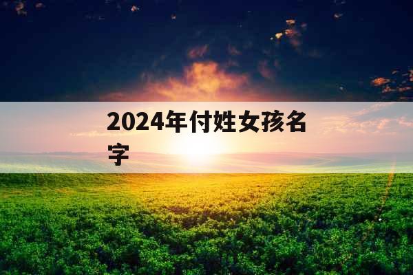 2024年付姓女孩名字