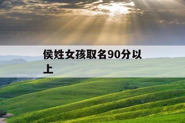 侯姓女孩取名90分以上