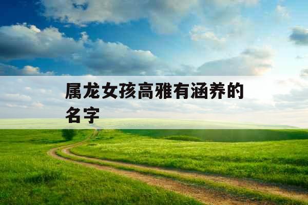 属龙女孩高雅有涵养的名字