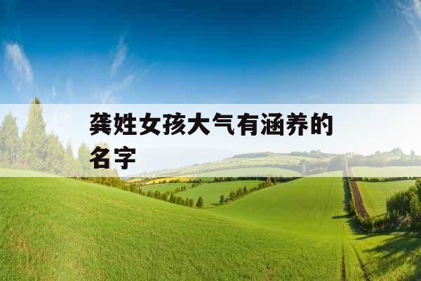 龚姓女孩大气有涵养的名字