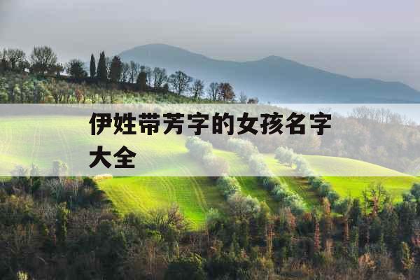 伊姓带芳字的女孩名字大全