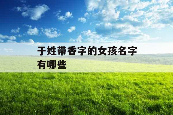 于姓带香字的女孩名字有哪些