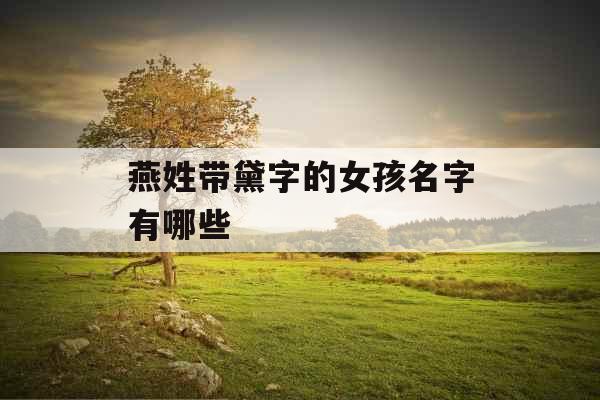 燕姓带黛字的女孩名字有哪些