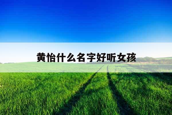 黄怡什么名字好听女孩