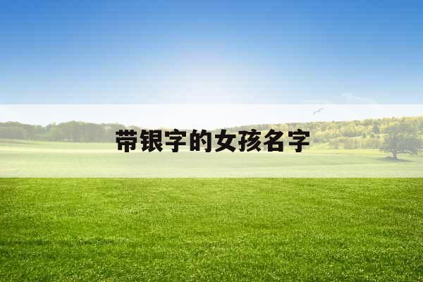 带银字的女孩名字 带银字的女孩名字