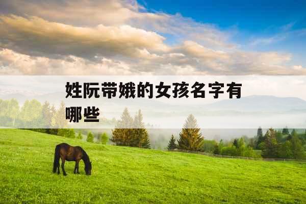 姓阮带娥的女孩名字有哪些