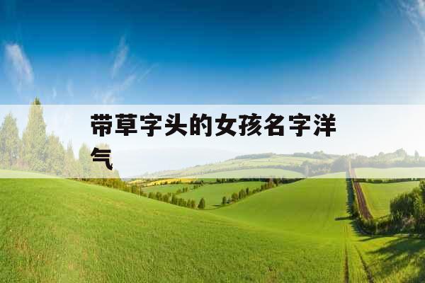 带草字头的女孩名字洋气