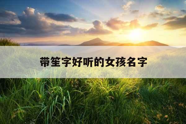 带笙字好听的女孩名字 带笙字好听的女孩名字