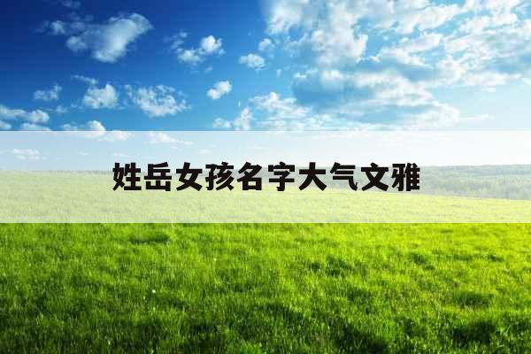 姓岳女孩名字大气文雅