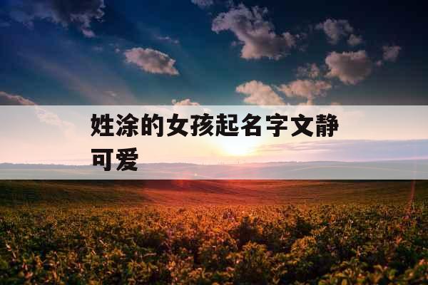 姓涂的女孩起名字文静可爱