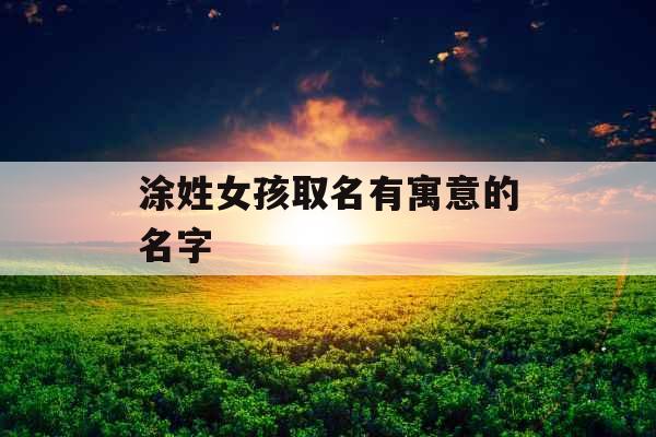 涂姓女孩取名有寓意的名字