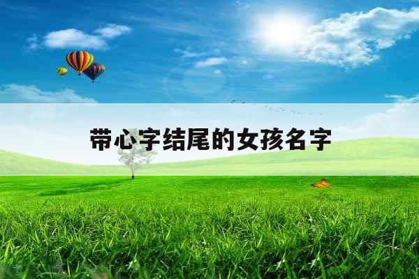 带心字结尾的女孩名字 带心字结尾的女孩名字