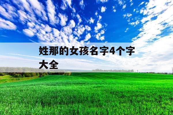 姓那的女孩名字4个字大全 姓那的女孩名字4个字大全
